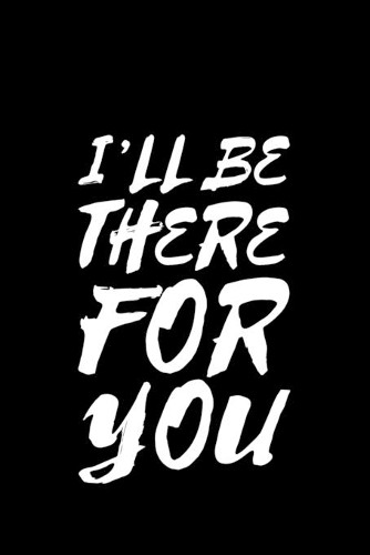 I'll Be There For You