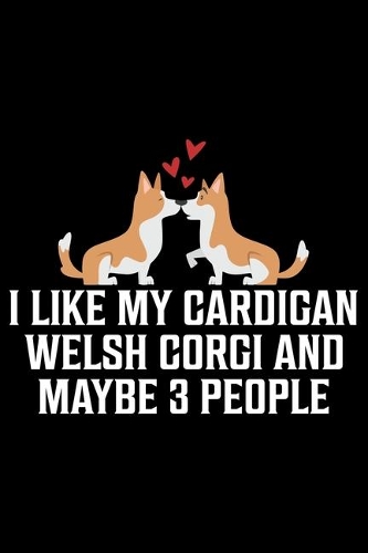 I Like My Cardigan Welsh Corgi And Maybe 3 People
