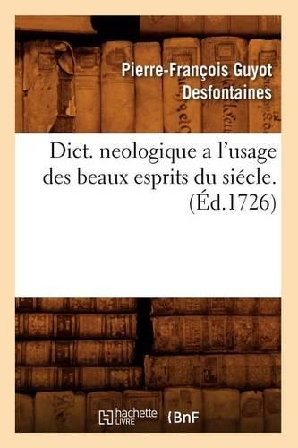 Dict. Neologique a l'Usage Des Beaux Esprits Du Siécle . (Éd.1726): (Litterature)