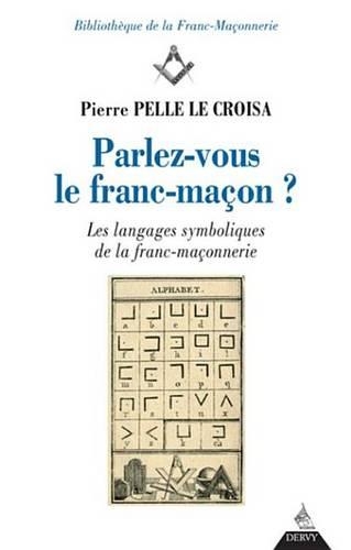 Parlez-Vous Le Franc-Macon ?: Les Langages Symboliques de la Franc-Maconnerie