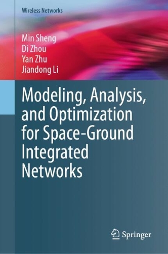 Modeling, Analysis, and Optimization for Space-Ground Integrated Networks: (Wireless Networks)