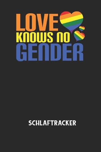 LOVE KNOWS NO GENDER - Schlaftracker: Arbeitsbuch, um deinen Schlafrhythmus zu dokumentieren und zu verstehen bzw. zu optimieren!