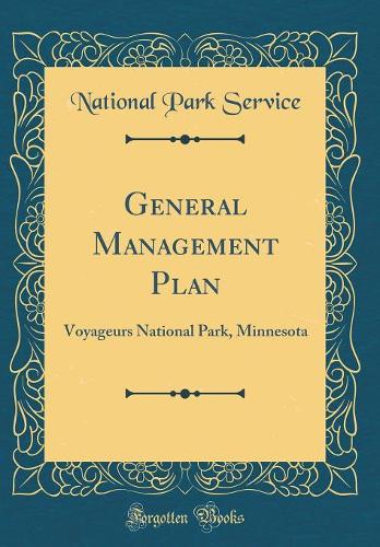 General Management Plan: Voyageurs National Park, Minnesota (Classic Reprint)