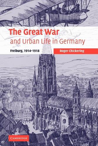 Great War and Urban Life in Germany: Freiburg, 1914-1918(Studies in the Social and Cultural History of Modern Warfare)