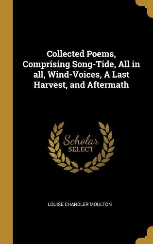 Collected Poems, Comprising Song-Tide, All in all, Wind-Voices, A Last Harvest, and Aftermath