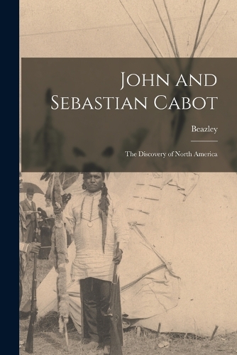 John and Sebastian Cabot; the Discovery of North America