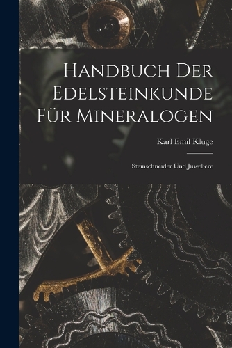 Handbuch der Edelsteinkunde für Mineralogen: Steinschneider und Juweliere