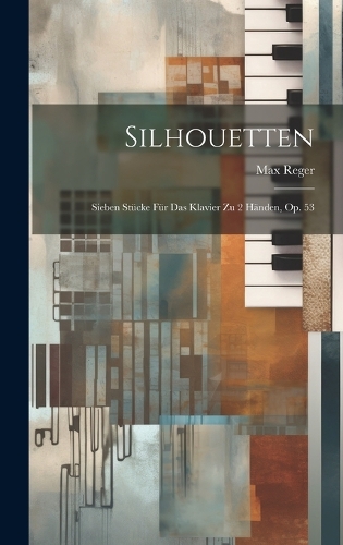 Silhouetten: Sieben Stücke Für Das Klavier Zu 2 Händen, Op. 53