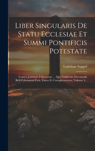 Liber Singularis De Statu Ecclesiae Et Summi Pontificis Potestate