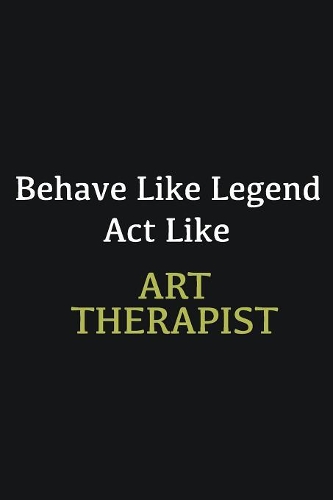 Behave like Legend Act Like Art Therapist