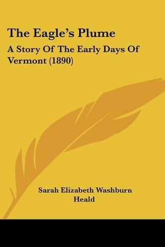 Eagle's Plume: A Story Of The Early Days Of Vermont (1890)(English)