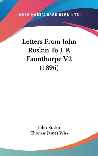 Letters From John Ruskin To J. P. Faunthorpe V2 (1896): (English)
