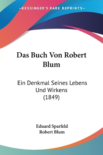 Das Buch Von Robert Blum: Ein Denkmal Seines Lebens Und Wirkens (1849)(German)