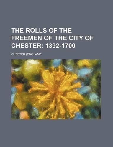 The Rolls of the Freemen of the City of Chester: (English)