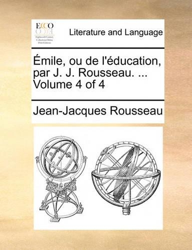 Mile, Ou de L'Ducation, Par J. J. Rousseau. ... Volume 4 of 4