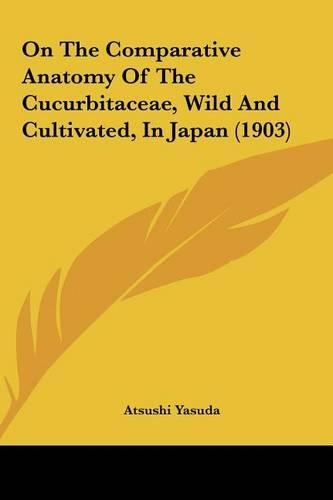On The Comparative Anatomy Of The Cucurbitaceae, Wild And Cultivated, In Japan (1903): (English)