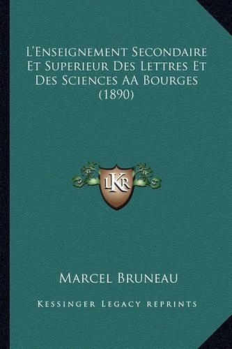 L'Enseignement Secondaire Et Superieur Des Lettres Et Des Sciences AÂ Bourges (1890): (French)