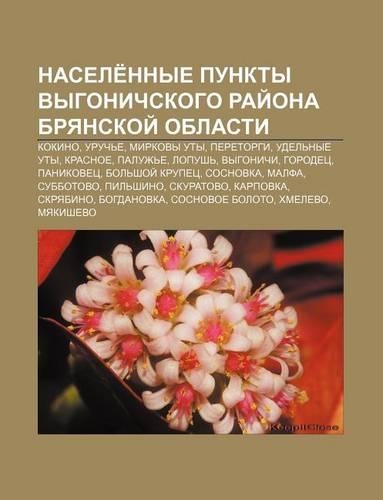 Nasele Nnye Punkty Vygonichskogo Rai Ona Bryanskoi Oblasti: Kokino, Uruch E, Mirkovy Uty, Peretorgi, Udel Nye Uty, Krasnoe, Paluzh E, Lopush(Russian)
