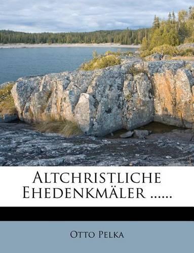 Altchristliche Ehedenkmaler ......