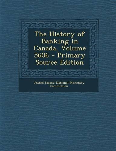 The History of Banking in Canada, Volume 5606 - Primary Source Edition