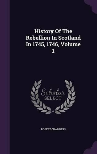 History Of The Rebellion In Scotland In 1745, 1746, Volume 1: (English)