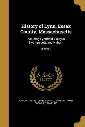 History of Lynn, Essex County, Massachusetts: Including Lynnfield, Saugus, Swampscott, and Nahant; Volume 1