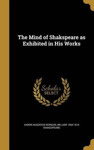 The Mind of Shakspeare as Exhibited in His Works: (English)