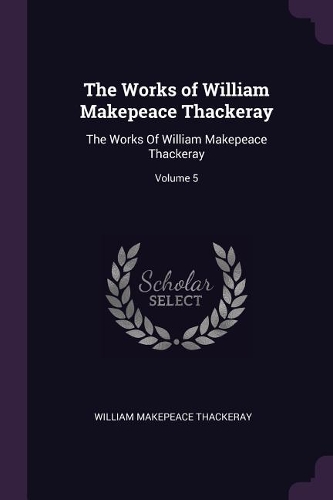 The Works of William Makepeace Thackeray: The Works Of William Makepeace Thackeray; Volume 5