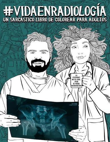 Vida en radiología: Un sarcástico libro de colorear para adultos: Un libro antiestrés divertido et original para radiólogos, técnicos en radiodiagnóstico, técnicos y en