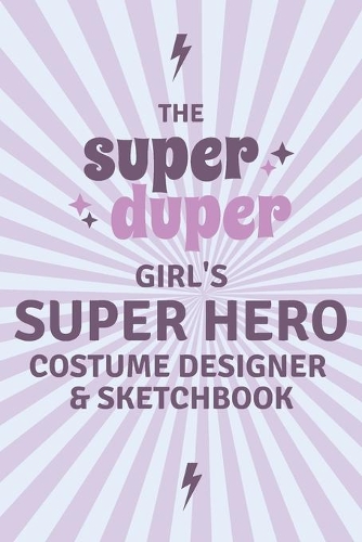 The Super Duper Girl's Super Hero Costume Designer and Sketchbook, Purple Cover