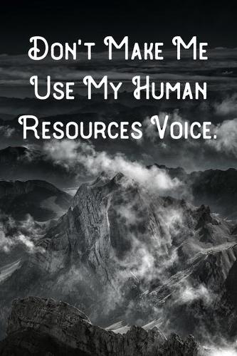Don't Make Me Use My Human Resources Voice.