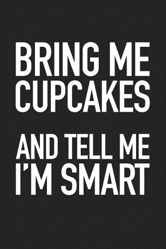 Bring Me Cupcakes and Tell Me I'm Smart