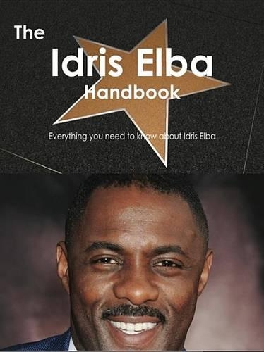 The Idris Elba Handbook - Everything You Need to Know about Idris Elba