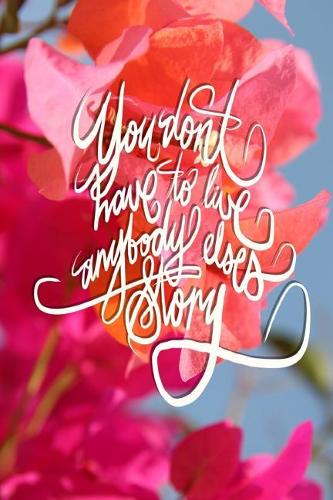 You don't have to live anyone else's story