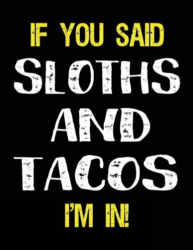 If You Said Sloths and Tacos I'm in