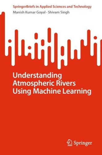 Understanding Atmospheric Rivers Using Machine Learning: (SpringerBriefs in Applied Sciences and Technology)