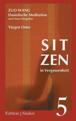 Sitzen in Vergessenheit: Daoistische Meditation nach Sima Chengzhen. Edition 3 Säulen, Band 5(German)