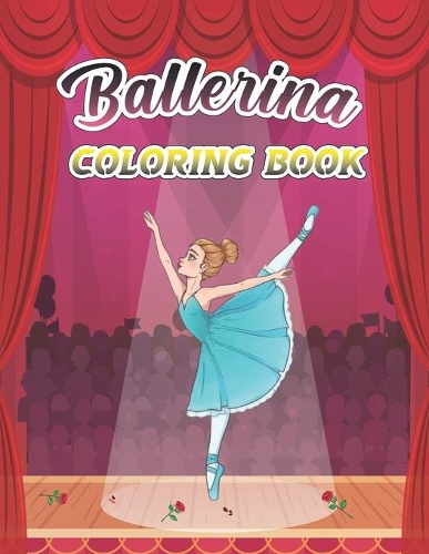 Ballerina Coloring Book: A Fun And Stress Relief Ballet Coloring Book for Girls, Kids Ages 4-8 Includes 44 Illustrations Featuring Ballet Shoes, Cute Ballerinas, Tutus, Dres