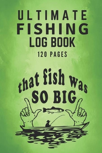 Ultimate Fishing Log Book: The Essential Accessory For Any Fisherman