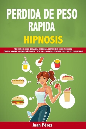 Perdida de Peso Rapida Hipnosis: Pon Un Fin a Comer de Manera Emocional, Perfecciona Comer a Porción, Come de Manera Saludable Fácilmente Y Pon Fin a Las Ansias de Comer Cosas Dulce