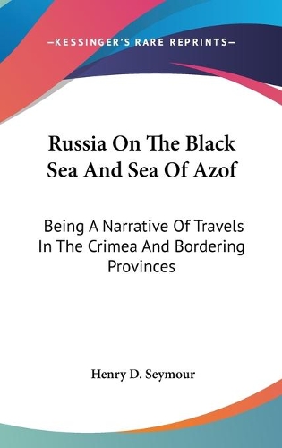 Russia On The Black Sea And Sea Of Azof: Being A Narrative Of Travels In The Crimea And Bordering Provinces