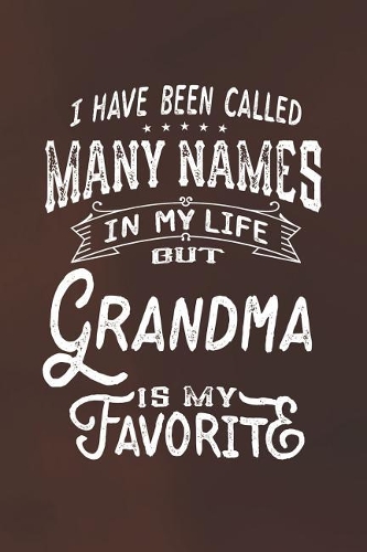 I Have Been Called Many Names in Life But Grandma Is My Favorite: Family life Grandma Mom love marriage friendship parenting wedding divorce Memory dating Journal Blank Lined Note Book Gift