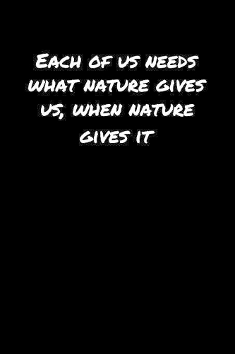 Each Of Us Needs What Nature Gives Us When Nature Gives It: A soft cover blank lined journal to jot down ideas, memories, goals, and anything else that comes to mind.