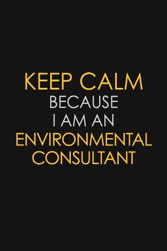 Keep Calm Because I am An Environmental Consultant