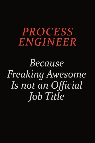 Process Engineer Because Freaking Awesome Is Not An Official Job Title