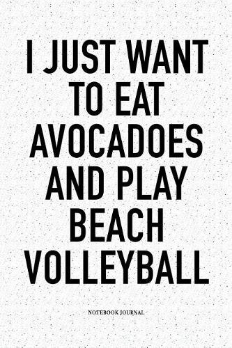 I Just Want to Eat Avocadoes and Play Beach Volleyball