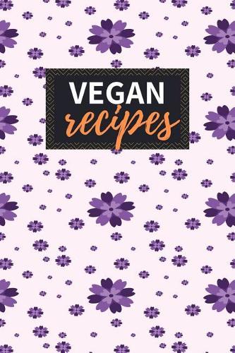 Vegan Recipes: Blank Recipe Book to Write in 100 Pages Cookbook 6x9 Matte Floral Cover Design Gift for Vegans