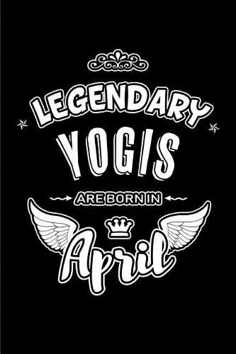 Legendary Yogis are born in April: Blank Lined 6x9 Yoga Journal/Notebooks as Birthday or any special occasion Gift for Yogis who are born in April.