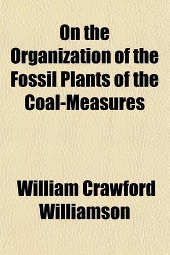 On the Organization of the Fossil Plants of the Coal-Measures