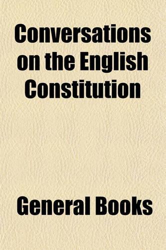 Conversations on the English Constitution: (English)